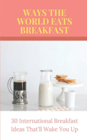 Ways The World Eats Breakfast: 30 International Breakfast Ideas That'll Wake You Up: What Different Countries Eat For Breakfast