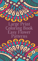 Large Print Coloring Book Easy Flower Patterns: An Adult Coloring Book with Bouquets, Wreaths, Swirls, Patterns, Decorations, Inspirational Designs, and Much More!