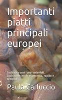 Importanti piatti principali europei: Cucinare come i professionisti. Cucinare in modo economico, rapido e semplice.