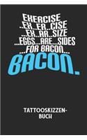 EXERCISE..EX..ER..CISE...EX..AR..SIZE...EGGS...ARE...SIDES...FOR BACON... BACON. - Tattooskizzenbuch