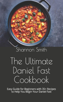 Th&#1077; Ultimate D&#1072;n&#1110;&#1077;l F&#1072;&#1109;t Cookbook: Easy Guide for Beginners with 35+ Recipes to Help You Begin Your Daniel Fast