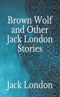 Brown Wolf and Other Jack London Stories