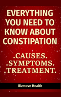 Everything you need to know about Constipation: Causes, Symptoms, Treatment