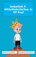 Jedadiah P. Whistlebrithces is All Boy!