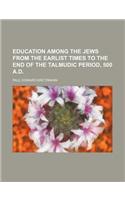 Education Among the Jews from the Earlist Times to the End of the Talmudic Period, 500 A.D.