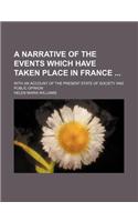 A Narrative of the Events Which Have Taken Place in France; With an Account of the Present State of Society and Public Opinion