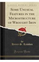 Some Unusual Features in the Microstructure of Wrought Iron (Classic Reprint)
