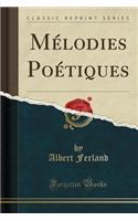 Melodies Poetiques (Classic Reprint)