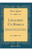 Lï¿½uschen Un Rimels: Plattdeutsche Gedichte, Heiteren Inhalts in Mecklenburgisch-Vorpommerscher Mundart (Classic Reprint): Plattdeutsche Gedichte, Heiteren Inhalts in Mecklenburgisch-Vorpommerscher Mundart (Classic Reprint)