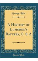 A History of Lumsden's Battery, C. S. a (Classic Reprint)