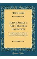 John Cassell's Art Treasures Exhibition: Containing Engravings of the Principal Masterpieces of the English, Dutch, Flemish, French, and German Schools, with Biographical Sketches of the Painters, and Critical Notices of Their Productions: Containing Engravings of the Principal Masterpieces of the English, Dutch, Flemish, French, and German Schools, with Biographical Sketches of the Pa