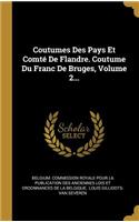 Coutumes Des Pays Et Comté De Flandre. Coutume Du Franc De Bruges, Volume 2...