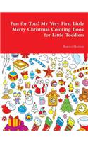 Fun for Tots! My Very First Little Merry Christmas Coloring Book for Little Toddlers