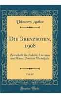 Die Grenzboten, 1908, Vol. 67: Zeitschrift FÃ¼r Politik, Literatur Und Kunst; Zweites Vierteljahr (Classic Reprint)