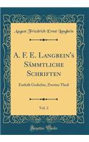 A. F. E. Langbein's Sämmtliche Schriften, Vol. 2: Enthält Gedichte, Zweiter Theil (Classic Reprint)