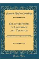 Selected Poems of Coleridge and Tennyson: Prescribed for University Matriculation and Normal School Entrance Examinations for 1919 (Classic Reprint): Prescribed for University Matriculation and Normal School Entrance Examinations for 1919 (Classic Reprint)