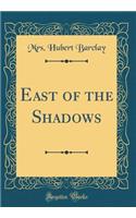 East of the Shadows (Classic Reprint)