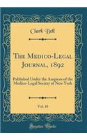 The Medico-Legal Journal, 1892, Vol. 10: Published Under the Auspices of the Medico-Legal Society of New York (Classic Reprint): Published Under the Auspices of the Medico-Legal Society of New York (Classic Reprint)