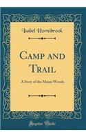 Camp and Trail: A Story of the Maine Woods (Classic Reprint)