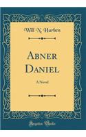 Abner Daniel: A Novel (Classic Reprint)