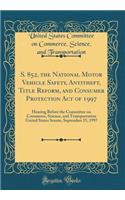 S. 852, the National Motor Vehicle Safety, Antitheft, Title Reform, and Consumer Protection Act of 1997: Hearing Before the Committee on Commerce, Science, and Transportation United States Senate, September 25, 1997 (Classic Reprint)