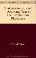 Shakespeare's Clown: Actor and Text in the Elizabethan Playhouse