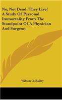 No, Not Dead, They Live! A Study Of Personal Immortality From The Standpoint Of A Physician And Surgeon