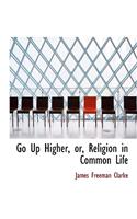 Go Up Higher, Or, Religion in Common Life