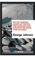 On the Various Modes of Testing for Albumen and Sugar in the Urine