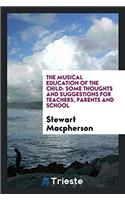 The Musical Education of the Child: Some Thoughts and Suggestions for Teachers, Parents and School