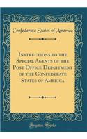 Instructions to the Special Agents of the Post Office Department of the Confederate States of America (Classic Reprint)