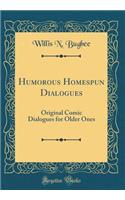 Humorous Homespun Dialogues: Original Comic Dialogues for Older Ones (Classic Reprint)