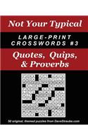 Not Your Typical Large-Print Crosswords #3 - Quotes, Quips, & Proverbs