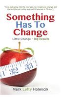 Something Has To Change: Little Change - Big Results