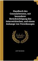 Handbuch Des Consulatwesens, Mit Besonderer Berücksichtigung Des Österreichischen, Und Einem Anhange Von Verordnungen