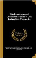 Rikskansleren Axel Oxenstiernas Skrifter Och Brefvexling, Volume 1...
