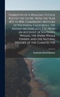 Narrative of a Whaling Voyage Round the Globe, From the Year 1833 to 1836. Comprising Sketches of Polynesia, California, the Indian Archipelago, etc. With an Account of Southern Whales, the Sperm Whale Fishery, and the Natural History of the Climat