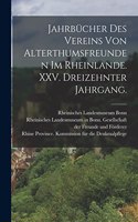 Jahrbücher des Vereins von Alterthumsfreunden im Rheinlande. XXV. Dreizehnter Jahrgang.