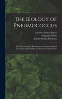 Biology of Pneumococcus; the Bacteriological, Biochemical, and Immunological Characters and Activities of Diplococcus Pneumoniae