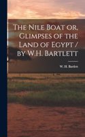 Nile Boat or, Glimpses of the Land of Egypt / by W.H. Bartlett