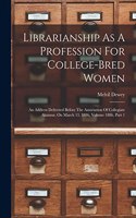 Librarianship As A Profession For College-bred Women