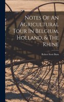 Notes Of An Agricultural Tour In Belgium, Holland, & The Rhine