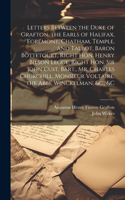 Letters Between the Duke of Grafton, the Earls of Halifax, Egrémont, Chatham, Temple, and Talbot, Baron Bottetourt, Right Hon. Henry Bilson Legge, Right Hon. Sir John Cust, Bart., Mr. Charles Churchill, Monsieur Voltaire, the Abbé Winckelman, &c.,