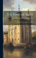 King of Bath: Or, Life at a Spa in the 18Th Century