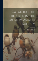 Catalogue of the Birds in the Museum Asiatic Society