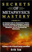 Secrets of Metaphysics Mastery: 3 BOOKS IN 1 Life Changing Truths For Unconventional Thinkers: The Ultimate Collection To Abundance, Prosperity, Financial Success, Wealth and Well-