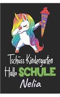 Tschüss Kindergarten - Hallo Schule - Nelia: Individuelles personalisiertes Mädchen Namen blanko Regenbogen Dabbing Einhorn Notizbuch. Liniert leere Seiten. Lustiges Einschulungs Geschenk Mädch