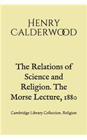 The Relations of Science and Religion. The Morse Lecture, 1880: Cambridge Library Collection. Religion