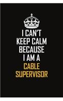 I Can't Keep Calm Because I Am A Cable Supervisor