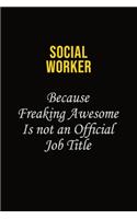 Social worker Because Freaking Awesome Is Not An Official Job Title: Career journal, notebook and writing journal for encouraging men, women and kids. A framework for building your career.